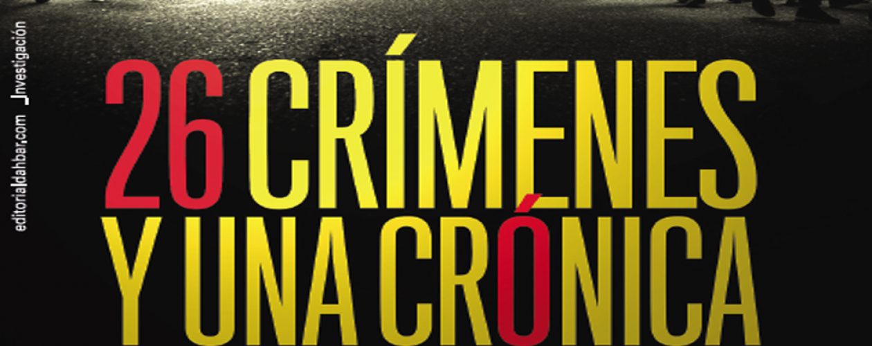 “26 crímenes y una crónica”, un libro contra la indolencia y el olvido